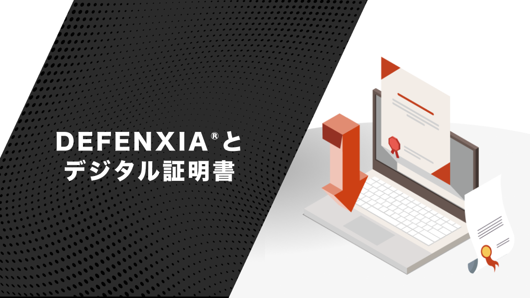 DEFENXIA®︎とデジタル証明書